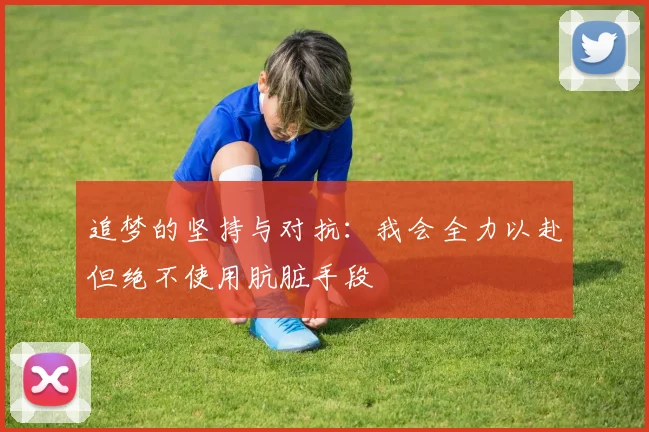 追梦的坚持与对抗：我会全力以赴但绝不使用肮脏手段